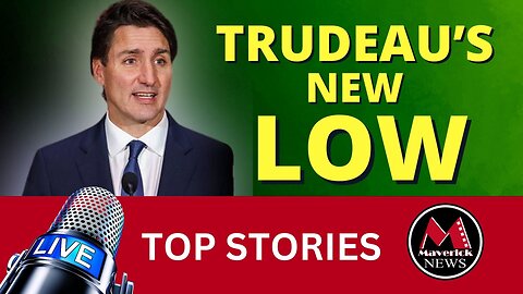 Maverick News Top Stories | Trudeau's New Low | Russia Open To Peace