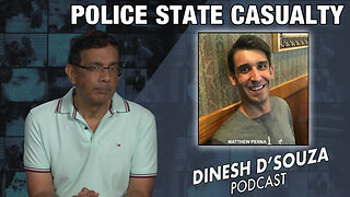 POLICE STATE CASUALTY Dinesh D’Souza Podcast Ep693