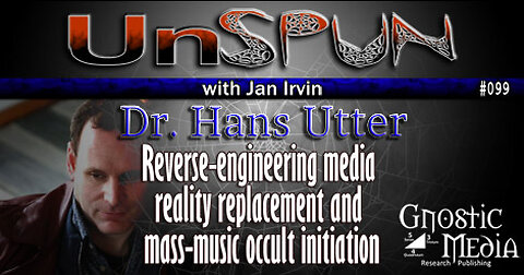 UnSpun 099 – Dr. Hans Utter: “Reverse-engineering Media Reality Replacement and Mass-Music Occult”