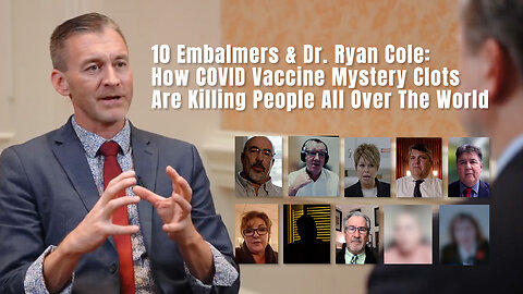 10 Embalmers & Dr. Ryan Cole: How COVID Vaccine Mystery Clots Are Killing People All Over The World
