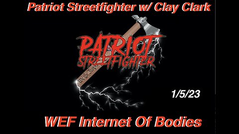 1.5.23 Patriot Streetfighter w/ Clay Clark, WEF 4th Industrial Revolution, Internet Of Bodies