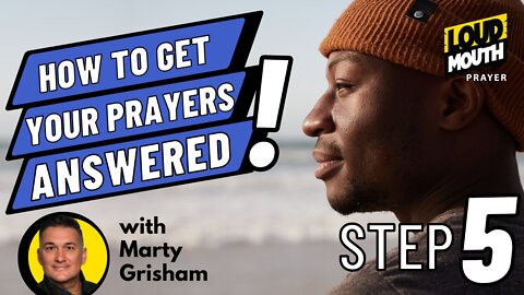 Prayer | STEP 5 of How To Get Your Prayers Answered | Loudmouth Prayer