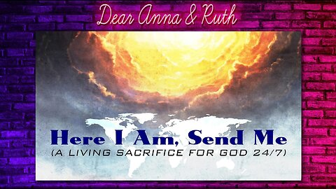 Dear Anna & Ruth: Here, I am GOD! Send me!