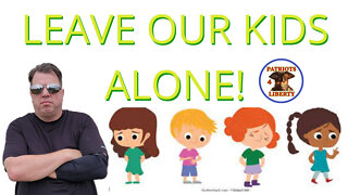 LEAVE OUR KIDS ALONE!