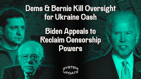 Dems—And Bernie Sanders—Nuke Oversight Measure for Billions to Ukraine, Biden Admin Appeals Anti-Censorship Ruling, & CNN Mocks “Facebook Files” Revelations | SYSTEM UPDATE #120