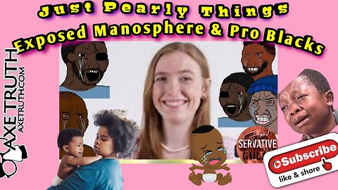 4/10/23 Just Pearly Things Exposed Youtube Pro Blacks & Manosphere as weak cry baby Hypocrites