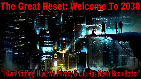 The Great Reset: Welcome To 2030 "I Own Nothing, Have No Privacy & Life Has Never Been Better"