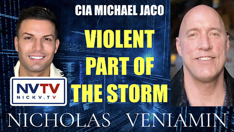 CIA Michael Jaco Discusses Violent Part of The Storm with Nicholas Veniamin