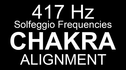 Chakra Alignment - 417Hz Solfeggio Frequencies