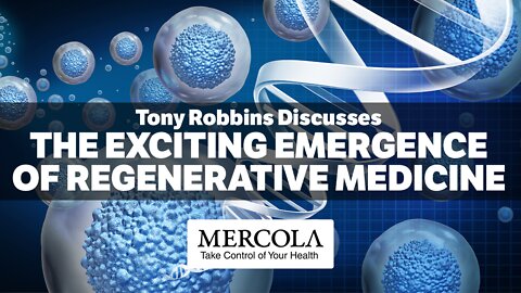 The Exciting Emergence of Regenerative Medicine- Interview with Tony Robbins and Dr. Mercola