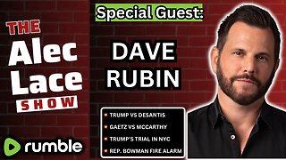 Guest: Dave Rubin | Trump vs DeSantis | Gaetz vs McCarthy | Bowman’s Fire Alarm | The Alec Lace Show