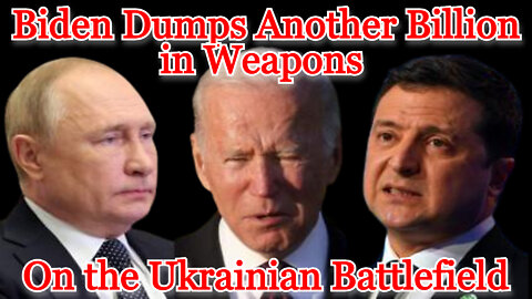 Conflicts of Interest #290: Biden Dumps Another Billion in Weapons on the Ukrainian Battlefield