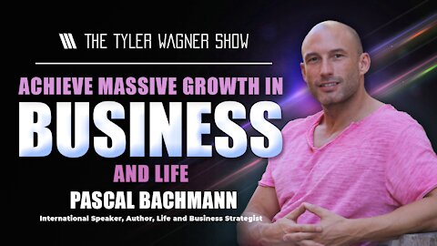 Achieve Massive Growth In Business And Life | The Tyler Wagner Show - Pascal Bachmann