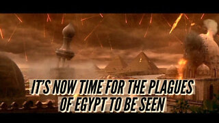 IT'S NOW TIME FOR THE PLAGUES OF EGYPT TO BE SEEN