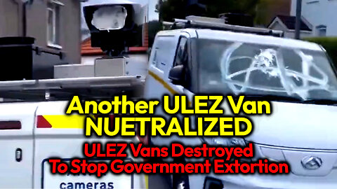 Blinding The All-Seeing Eye: UK Freedom Fighters Take Out Another ULEZ Extortion Spy Van