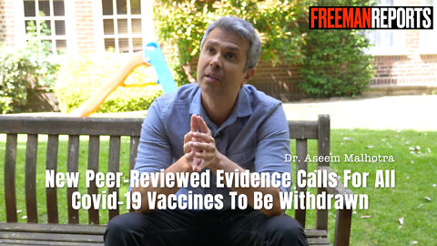Dr. Aseem Malhotra - New Peer-Reviewed Evidence Calls For All Covid-19 Vaccines To Be Withdrawn