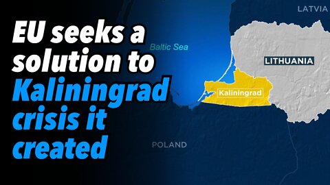 EU seeks a solution to Kaliningrad crisis it created