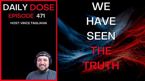 Ep. 471 | We Have Seen the Truth | The Daily Dose