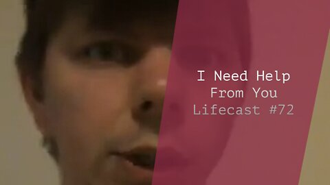 I Need Help From You | Lifecast #72