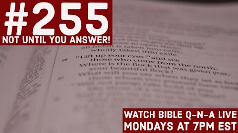 Bible Q-n-A #255: Not Until You Answer