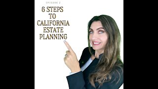 6 Steps to Take in California Estate Planning/ Episode 2