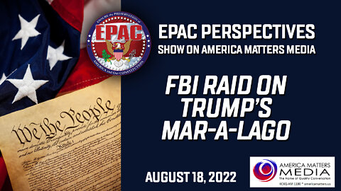 EPAC Perspectives Show: FBI Raid on Mar-a-Lago