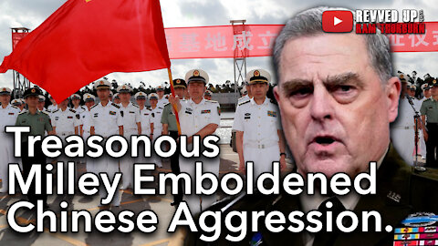 Treasonous Mark Miilley Has Emboldened Chinese PLA Aggression | Revved Up