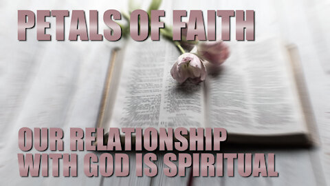Petals of Faith - Our Relationship with GOD is Spiritual