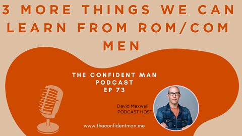 Ep 73 3 More Things We Can Learn From Rom/Com Men from The Confident Man Podcast
