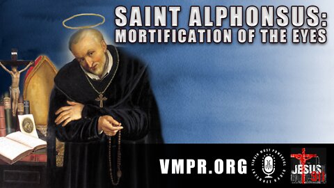 12 May 22, Jesus 911: Saint Alphonsus: On Mortification of the Eyes