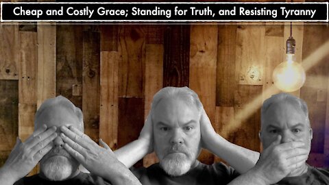 Cheap and Costly Grace; Standing for Truth, and Resisting Tyranny