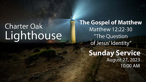 Church Service - August 27, 2023 - Matthew 12:22-37 - The Question of Jesus' Identity