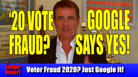 ’20 Voter Fraud? Google Says Yes!