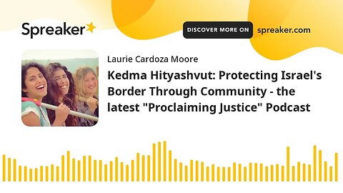 Kedma Hityashvut: Protecting Israel's Border Through Community - the latest "Proclaiming Justice" Po