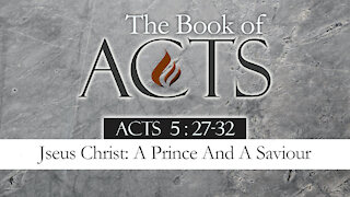 Jesus Christ: A Prince And A Saviour: Acts 5:27-32
