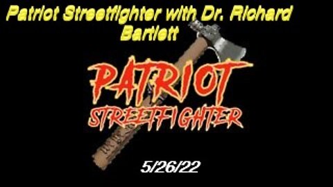 05.26.22 Patriot Streetfighter with Dr. Richard Bartlett, 3 Bioweapons on Deck