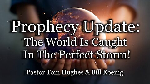 Prophecy Update: The World Is Caught In The Perfect Storm!