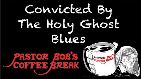 CONVICTED BY THE HOLY GHOST BLUES / PB's Coffee Break
