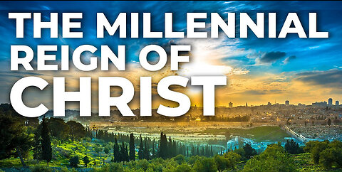 The Millennial Reign of Christ