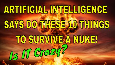 Open AI Chat GBT says do these 10 Things To Survive Nuclear Fallout!