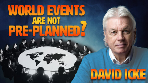 World Events Are Not Pre-Planned? with David Icke Dot-Connector Videocast
