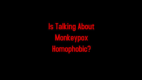 Is Talking About Monkeypox Homophobic? 5-22-2022