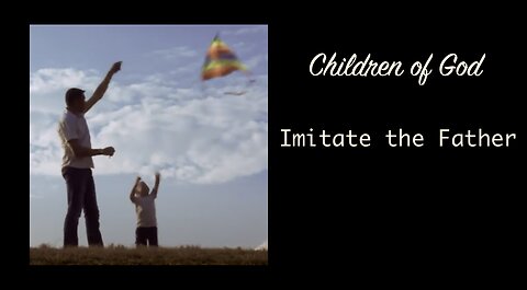 Children of God — Imitating the Father