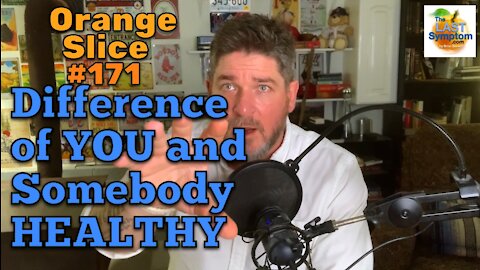 Orange Slice 171: The Difference Between YOU and Somebody HEALTHY