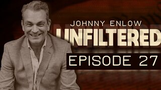 JOHNNY ENLOW UNFILTERED - EPISODE 27