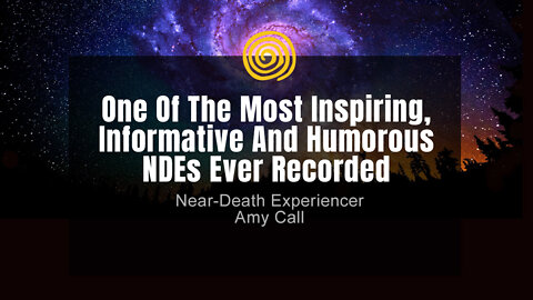 Near-Death Experience - Amy Call - One Of The Most Inspiring, Informative And Humorous NDEs Ever
