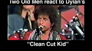Episode 22b: Two Old Men react to Bob Dylan's, "Clean cut kid." (1985)