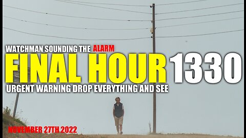 FINAL HOUR 1330 - URGENT WARNING DROP EVERYTHING AND SEE - WATCHMAN SOUNDING THE ALARM