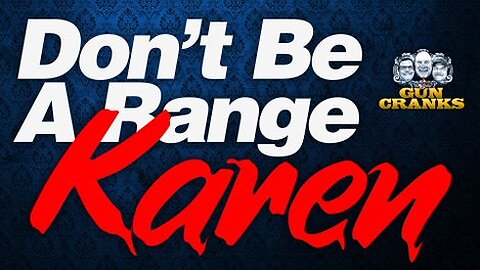 Don't Be A Range Karen! | Gun Cranks Podcast #205