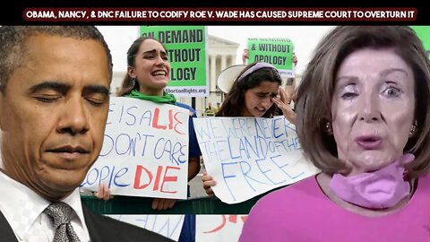 Obama, Nancy, & DNC Failure To Codify Roe V Wade Has Caused Supreme Court To Overturn It